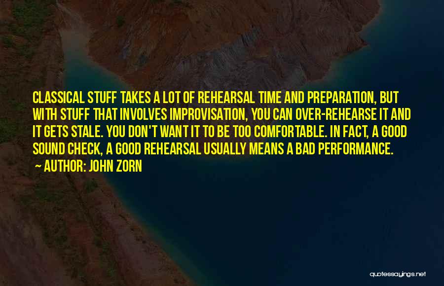 John Zorn Quotes: Classical Stuff Takes A Lot Of Rehearsal Time And Preparation, But With Stuff That Involves Improvisation, You Can Over-rehearse It