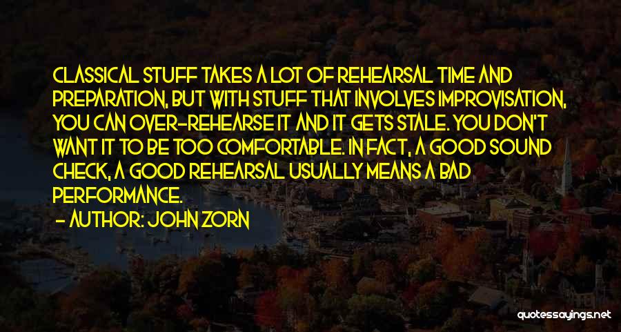 John Zorn Quotes: Classical Stuff Takes A Lot Of Rehearsal Time And Preparation, But With Stuff That Involves Improvisation, You Can Over-rehearse It