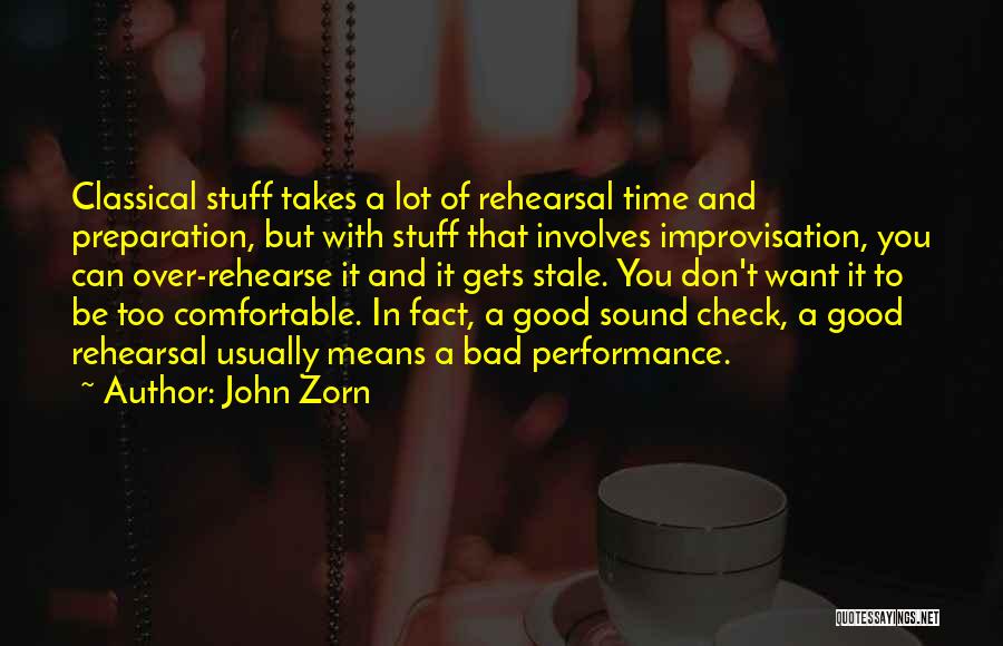 John Zorn Quotes: Classical Stuff Takes A Lot Of Rehearsal Time And Preparation, But With Stuff That Involves Improvisation, You Can Over-rehearse It