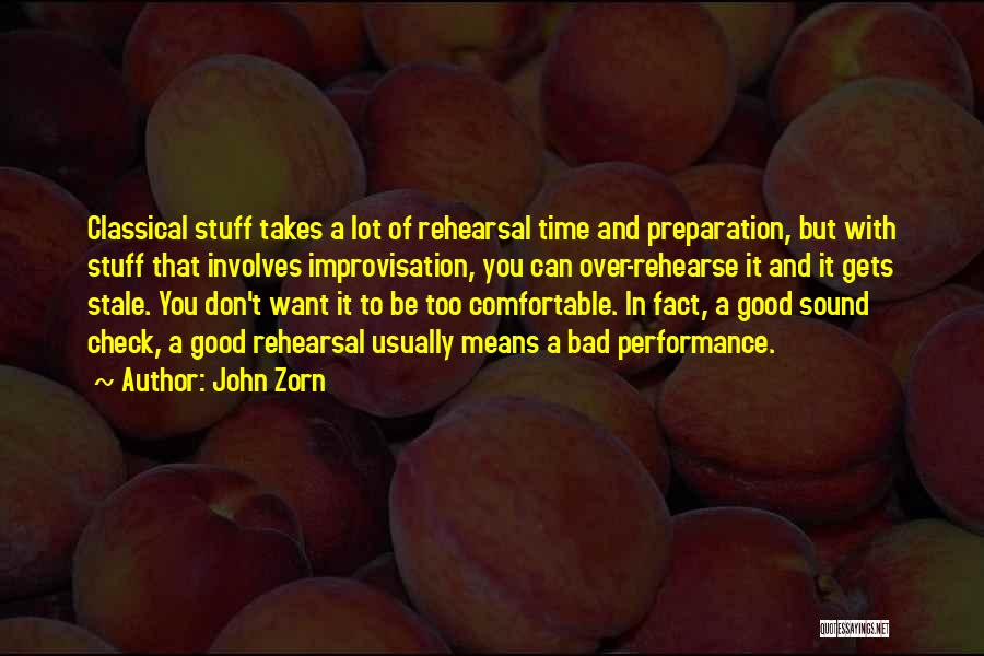 John Zorn Quotes: Classical Stuff Takes A Lot Of Rehearsal Time And Preparation, But With Stuff That Involves Improvisation, You Can Over-rehearse It