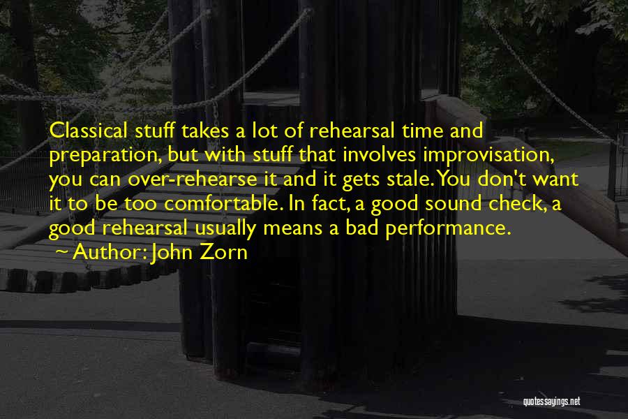 John Zorn Quotes: Classical Stuff Takes A Lot Of Rehearsal Time And Preparation, But With Stuff That Involves Improvisation, You Can Over-rehearse It