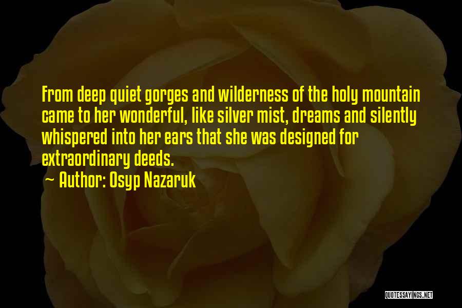 Osyp Nazaruk Quotes: From Deep Quiet Gorges And Wilderness Of The Holy Mountain Came To Her Wonderful, Like Silver Mist, Dreams And Silently