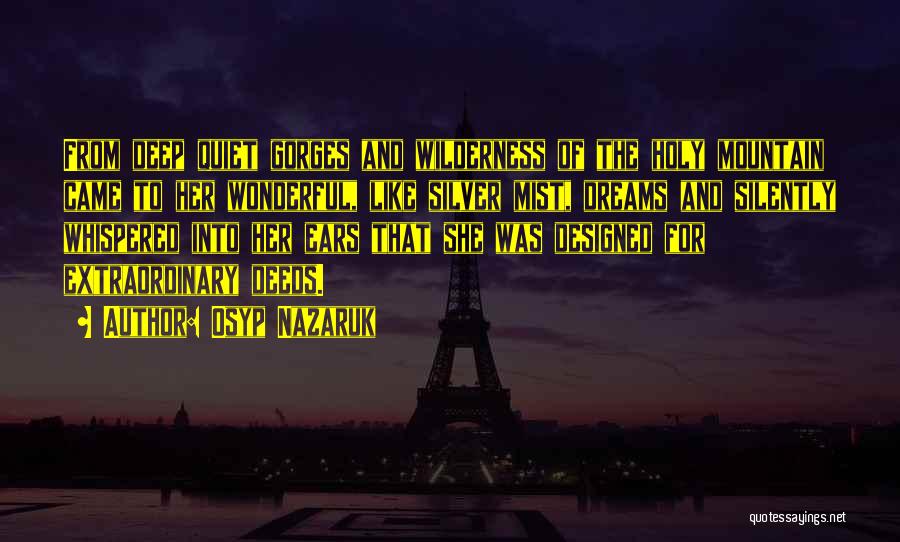 Osyp Nazaruk Quotes: From Deep Quiet Gorges And Wilderness Of The Holy Mountain Came To Her Wonderful, Like Silver Mist, Dreams And Silently