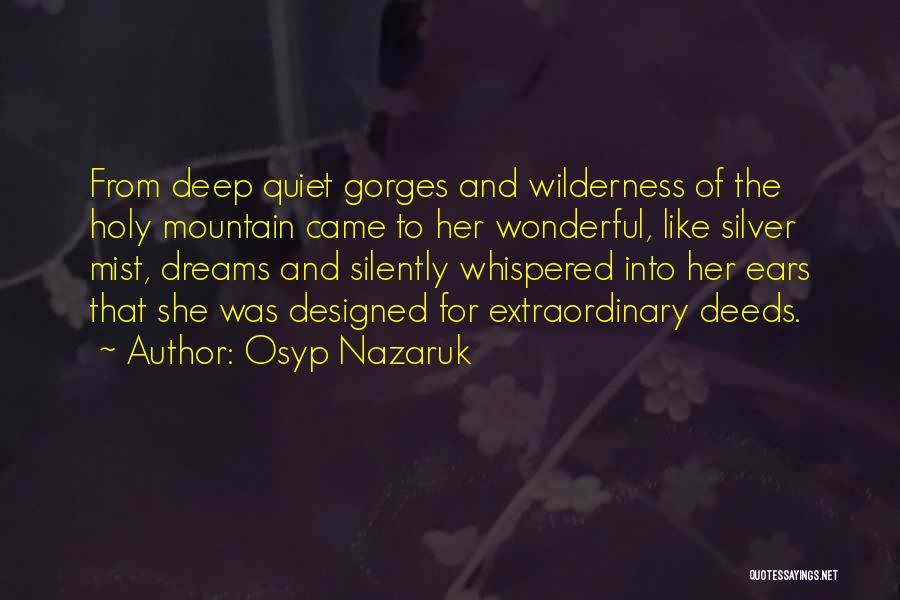 Osyp Nazaruk Quotes: From Deep Quiet Gorges And Wilderness Of The Holy Mountain Came To Her Wonderful, Like Silver Mist, Dreams And Silently