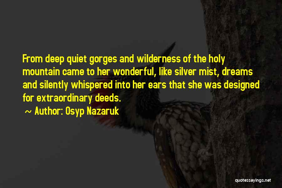 Osyp Nazaruk Quotes: From Deep Quiet Gorges And Wilderness Of The Holy Mountain Came To Her Wonderful, Like Silver Mist, Dreams And Silently