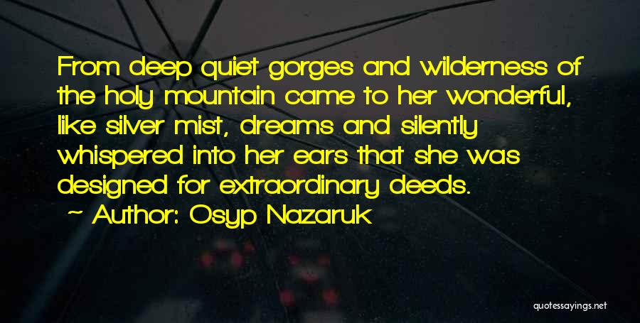 Osyp Nazaruk Quotes: From Deep Quiet Gorges And Wilderness Of The Holy Mountain Came To Her Wonderful, Like Silver Mist, Dreams And Silently