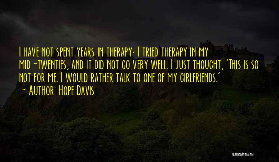 Hope Davis Quotes: I Have Not Spent Years In Therapy; I Tried Therapy In My Mid-twenties, And It Did Not Go Very Well.