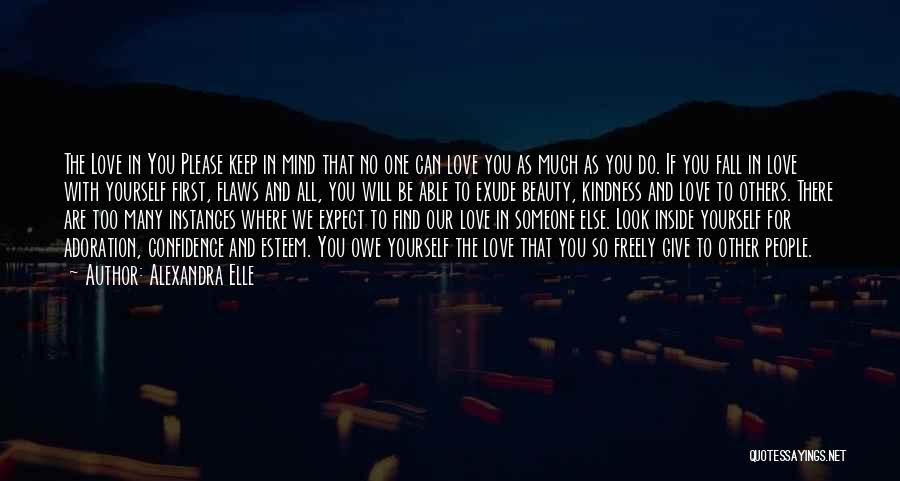 Alexandra Elle Quotes: The Love In You Please Keep In Mind That No One Can Love You As Much As You Do. If