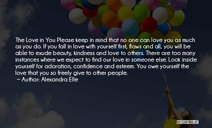 Alexandra Elle Quotes: The Love In You Please Keep In Mind That No One Can Love You As Much As You Do. If