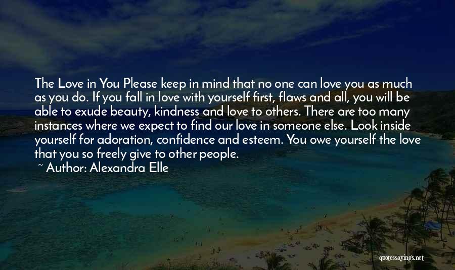 Alexandra Elle Quotes: The Love In You Please Keep In Mind That No One Can Love You As Much As You Do. If