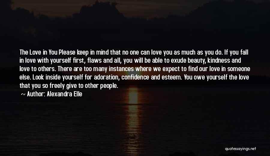 Alexandra Elle Quotes: The Love In You Please Keep In Mind That No One Can Love You As Much As You Do. If