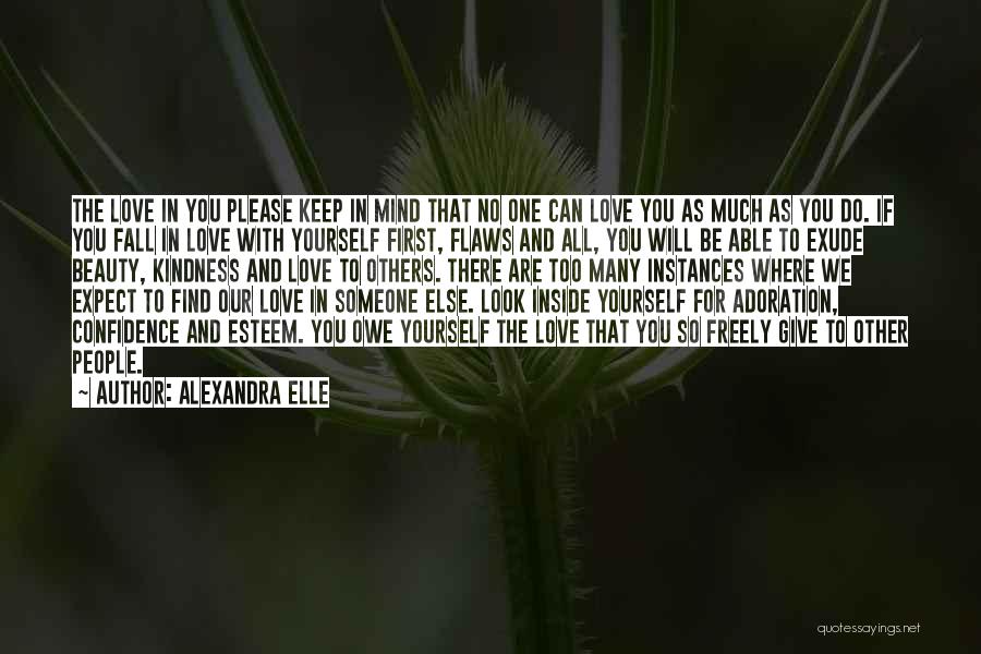 Alexandra Elle Quotes: The Love In You Please Keep In Mind That No One Can Love You As Much As You Do. If