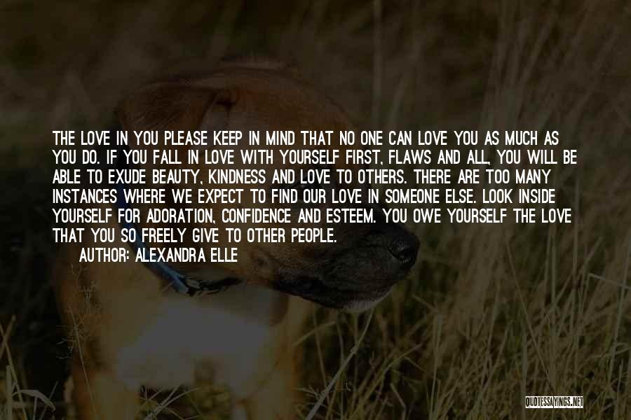 Alexandra Elle Quotes: The Love In You Please Keep In Mind That No One Can Love You As Much As You Do. If