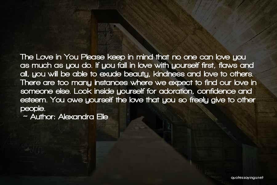 Alexandra Elle Quotes: The Love In You Please Keep In Mind That No One Can Love You As Much As You Do. If