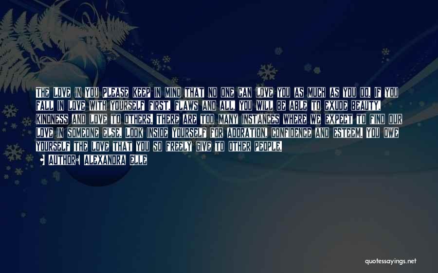 Alexandra Elle Quotes: The Love In You Please Keep In Mind That No One Can Love You As Much As You Do. If
