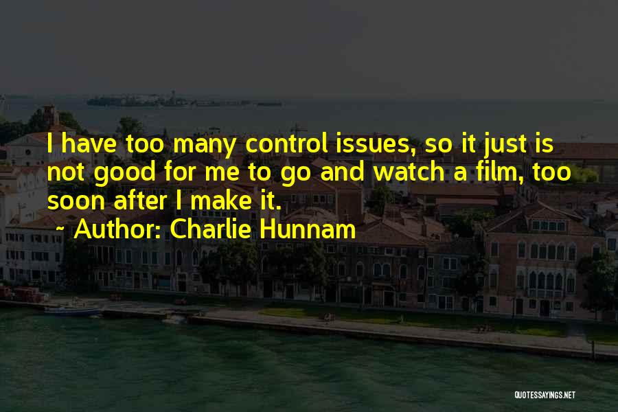 Charlie Hunnam Quotes: I Have Too Many Control Issues, So It Just Is Not Good For Me To Go And Watch A Film,