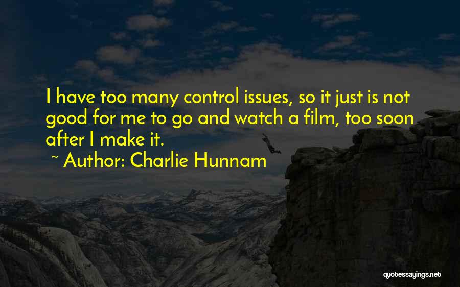 Charlie Hunnam Quotes: I Have Too Many Control Issues, So It Just Is Not Good For Me To Go And Watch A Film,