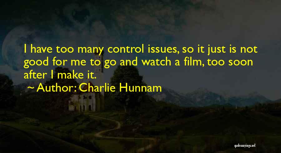 Charlie Hunnam Quotes: I Have Too Many Control Issues, So It Just Is Not Good For Me To Go And Watch A Film,