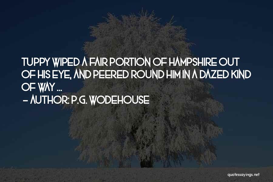 P.G. Wodehouse Quotes: Tuppy Wiped A Fair Portion Of Hampshire Out Of His Eye, And Peered Round Him In A Dazed Kind Of
