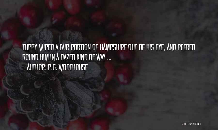 P.G. Wodehouse Quotes: Tuppy Wiped A Fair Portion Of Hampshire Out Of His Eye, And Peered Round Him In A Dazed Kind Of