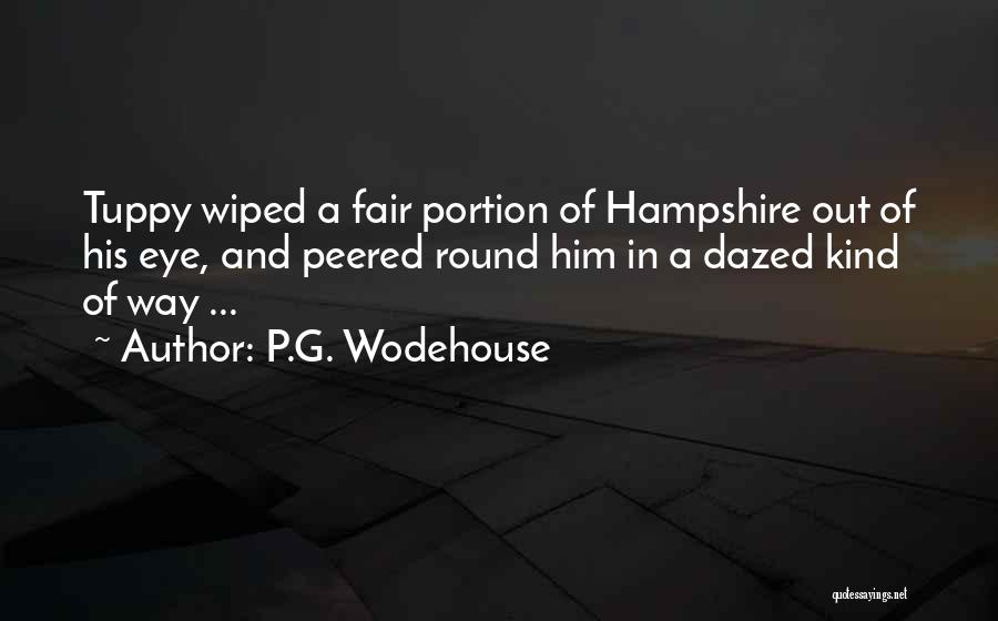 P.G. Wodehouse Quotes: Tuppy Wiped A Fair Portion Of Hampshire Out Of His Eye, And Peered Round Him In A Dazed Kind Of