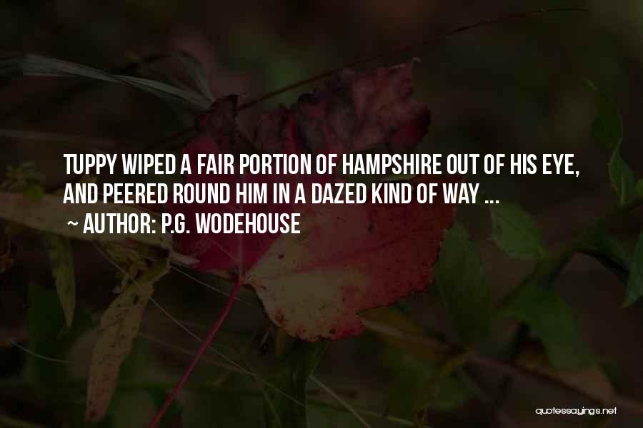 P.G. Wodehouse Quotes: Tuppy Wiped A Fair Portion Of Hampshire Out Of His Eye, And Peered Round Him In A Dazed Kind Of