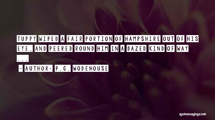 P.G. Wodehouse Quotes: Tuppy Wiped A Fair Portion Of Hampshire Out Of His Eye, And Peered Round Him In A Dazed Kind Of