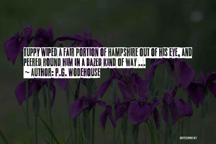 P.G. Wodehouse Quotes: Tuppy Wiped A Fair Portion Of Hampshire Out Of His Eye, And Peered Round Him In A Dazed Kind Of