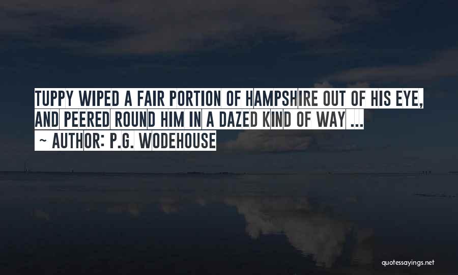 P.G. Wodehouse Quotes: Tuppy Wiped A Fair Portion Of Hampshire Out Of His Eye, And Peered Round Him In A Dazed Kind Of