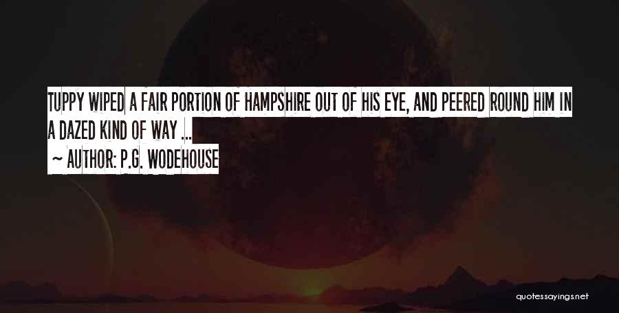 P.G. Wodehouse Quotes: Tuppy Wiped A Fair Portion Of Hampshire Out Of His Eye, And Peered Round Him In A Dazed Kind Of