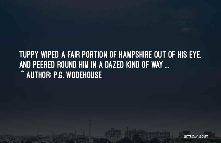 P.G. Wodehouse Quotes: Tuppy Wiped A Fair Portion Of Hampshire Out Of His Eye, And Peered Round Him In A Dazed Kind Of
