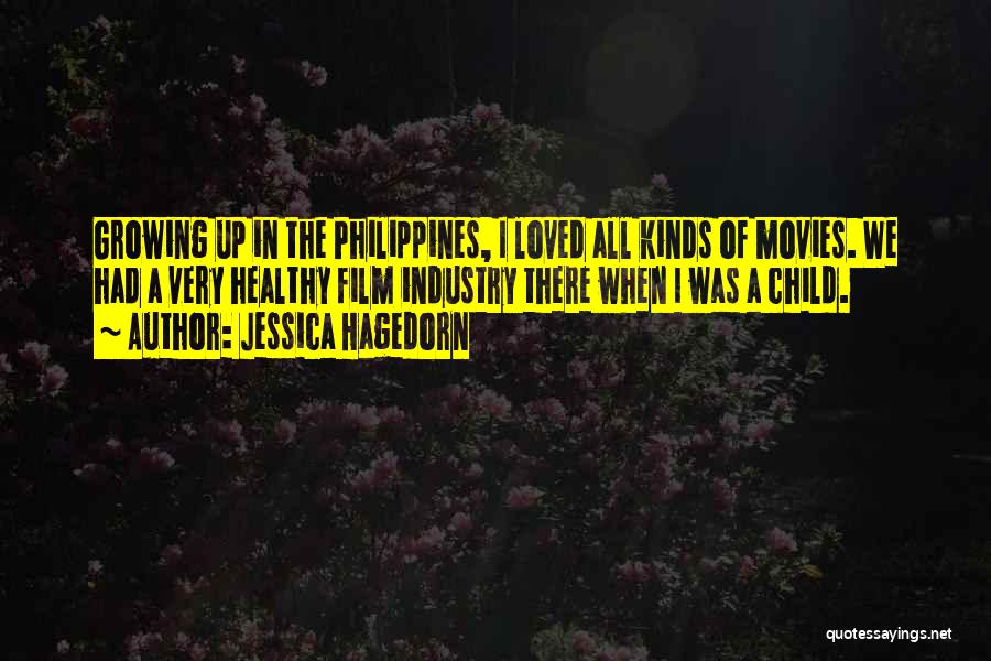 Jessica Hagedorn Quotes: Growing Up In The Philippines, I Loved All Kinds Of Movies. We Had A Very Healthy Film Industry There When