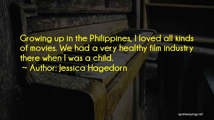 Jessica Hagedorn Quotes: Growing Up In The Philippines, I Loved All Kinds Of Movies. We Had A Very Healthy Film Industry There When