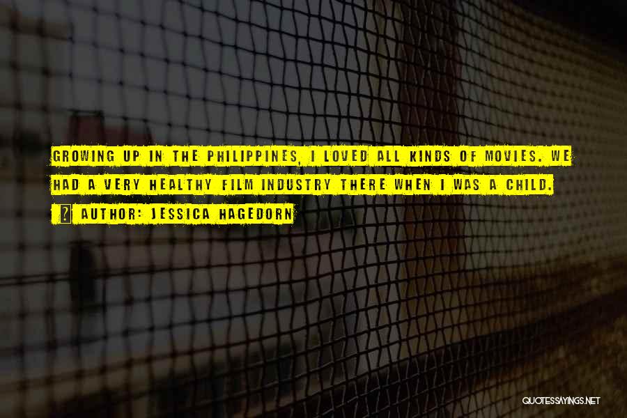 Jessica Hagedorn Quotes: Growing Up In The Philippines, I Loved All Kinds Of Movies. We Had A Very Healthy Film Industry There When