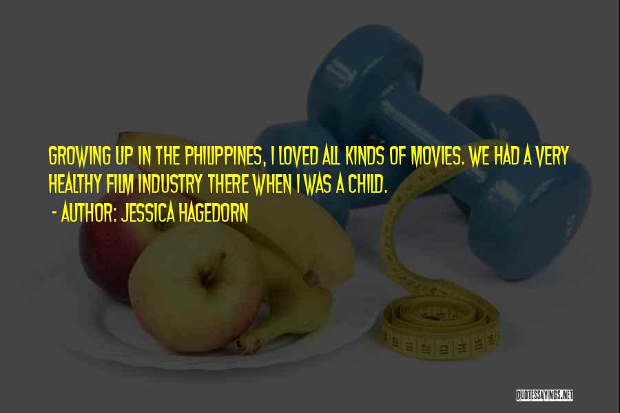 Jessica Hagedorn Quotes: Growing Up In The Philippines, I Loved All Kinds Of Movies. We Had A Very Healthy Film Industry There When