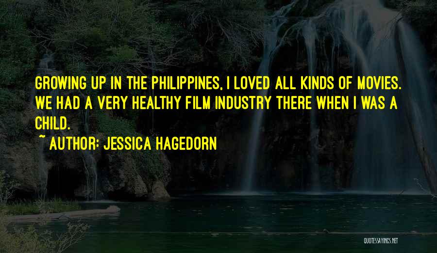 Jessica Hagedorn Quotes: Growing Up In The Philippines, I Loved All Kinds Of Movies. We Had A Very Healthy Film Industry There When