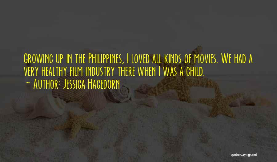 Jessica Hagedorn Quotes: Growing Up In The Philippines, I Loved All Kinds Of Movies. We Had A Very Healthy Film Industry There When