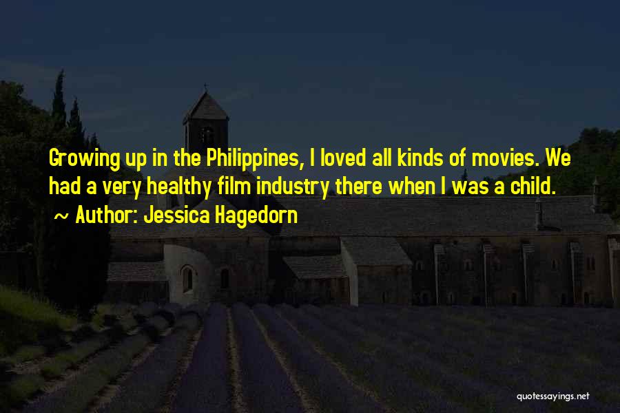 Jessica Hagedorn Quotes: Growing Up In The Philippines, I Loved All Kinds Of Movies. We Had A Very Healthy Film Industry There When