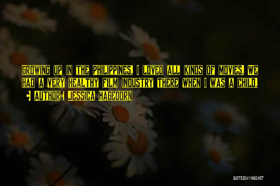 Jessica Hagedorn Quotes: Growing Up In The Philippines, I Loved All Kinds Of Movies. We Had A Very Healthy Film Industry There When