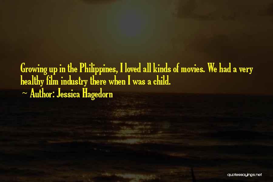 Jessica Hagedorn Quotes: Growing Up In The Philippines, I Loved All Kinds Of Movies. We Had A Very Healthy Film Industry There When