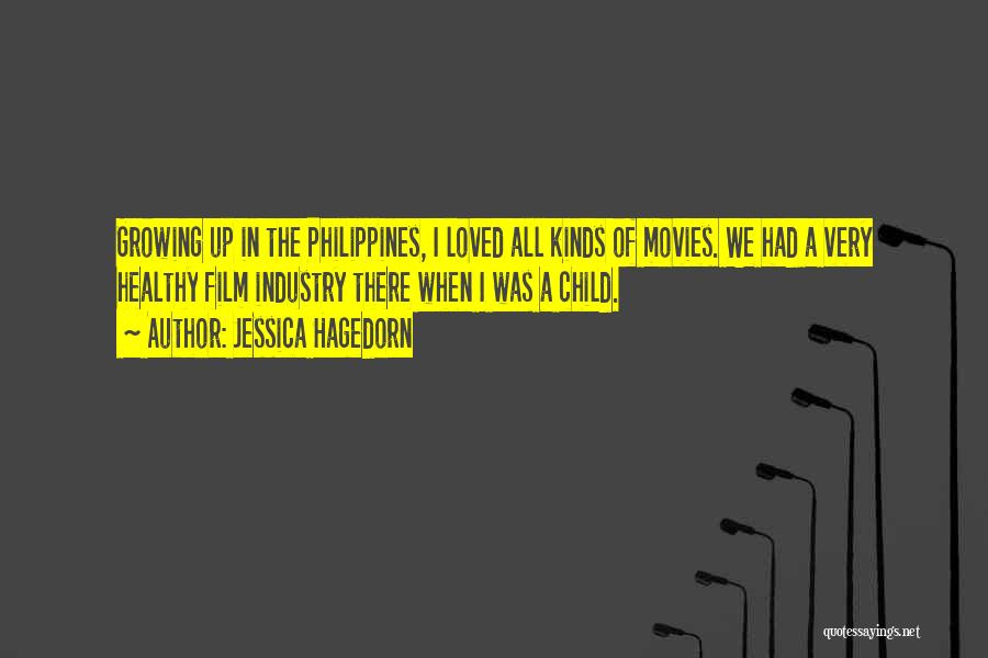 Jessica Hagedorn Quotes: Growing Up In The Philippines, I Loved All Kinds Of Movies. We Had A Very Healthy Film Industry There When