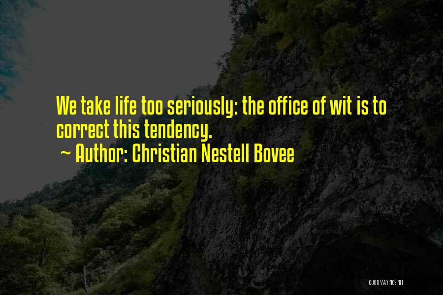Christian Nestell Bovee Quotes: We Take Life Too Seriously: The Office Of Wit Is To Correct This Tendency.