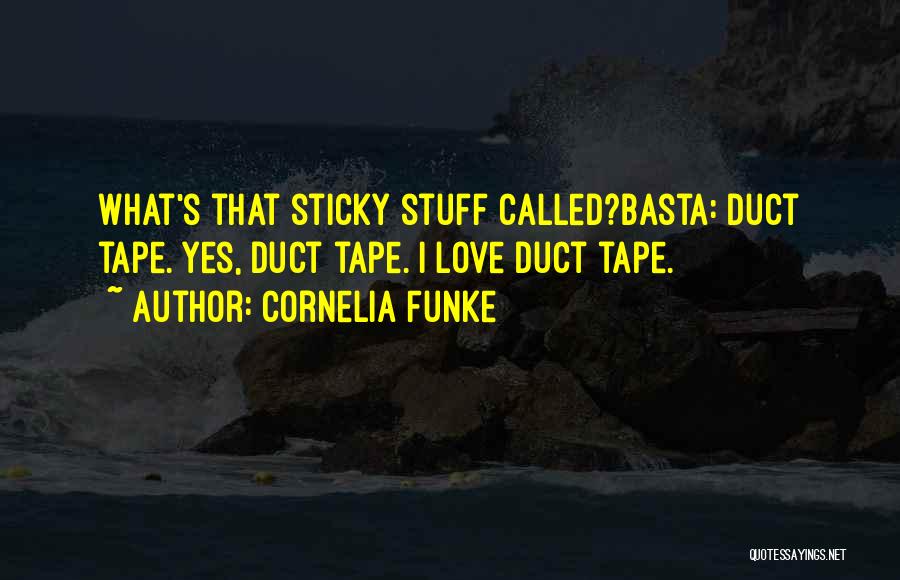 Cornelia Funke Quotes: What's That Sticky Stuff Called?basta: Duct Tape. Yes, Duct Tape. I Love Duct Tape.