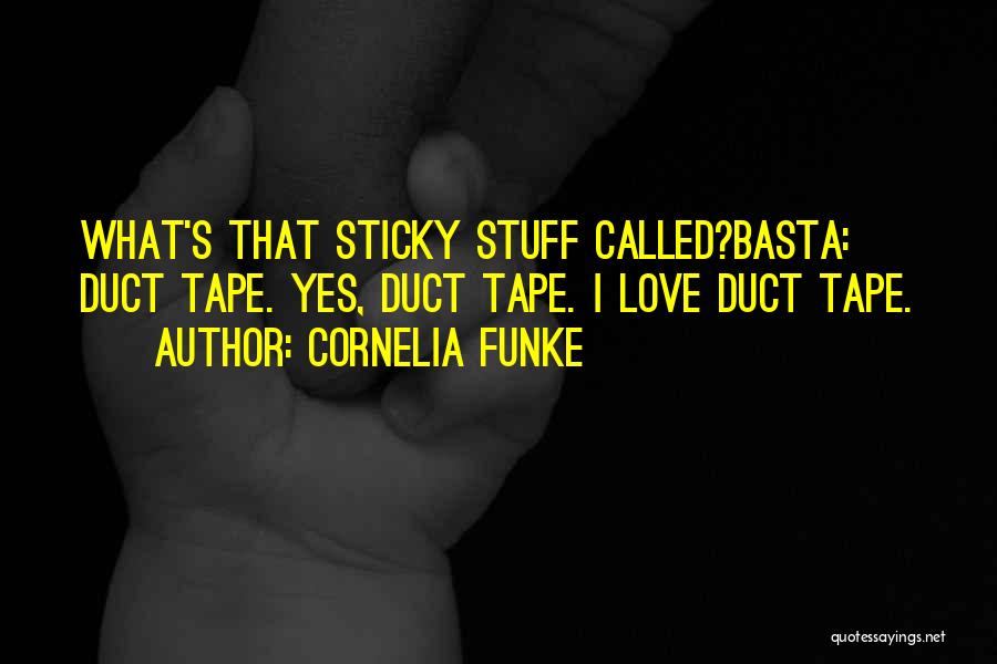 Cornelia Funke Quotes: What's That Sticky Stuff Called?basta: Duct Tape. Yes, Duct Tape. I Love Duct Tape.