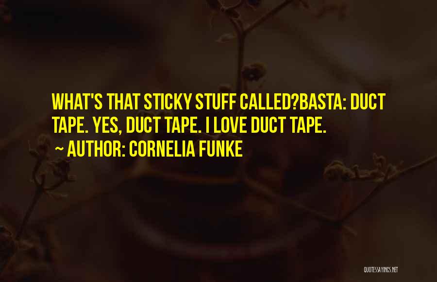 Cornelia Funke Quotes: What's That Sticky Stuff Called?basta: Duct Tape. Yes, Duct Tape. I Love Duct Tape.