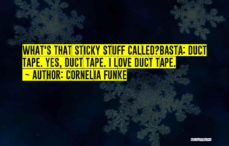 Cornelia Funke Quotes: What's That Sticky Stuff Called?basta: Duct Tape. Yes, Duct Tape. I Love Duct Tape.