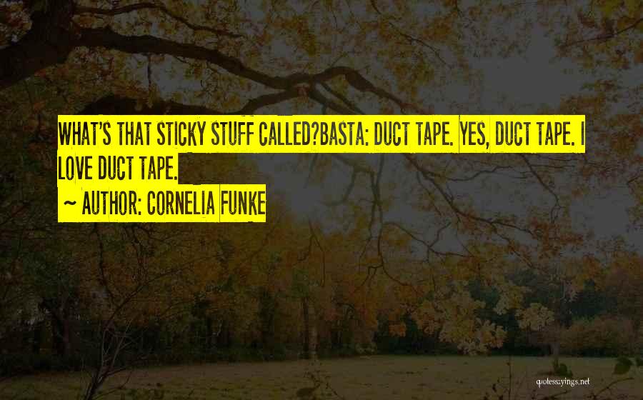 Cornelia Funke Quotes: What's That Sticky Stuff Called?basta: Duct Tape. Yes, Duct Tape. I Love Duct Tape.