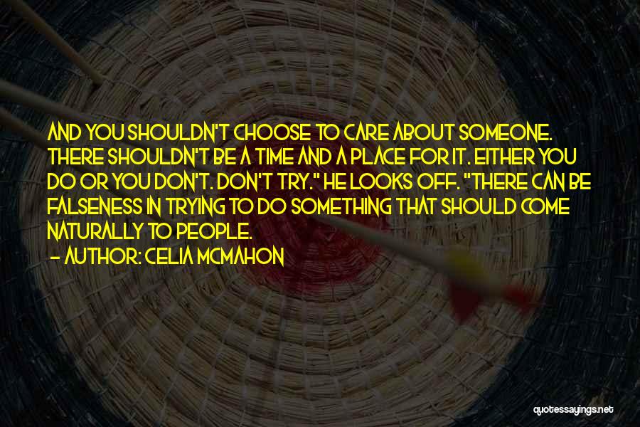 Celia Mcmahon Quotes: And You Shouldn't Choose To Care About Someone. There Shouldn't Be A Time And A Place For It. Either You