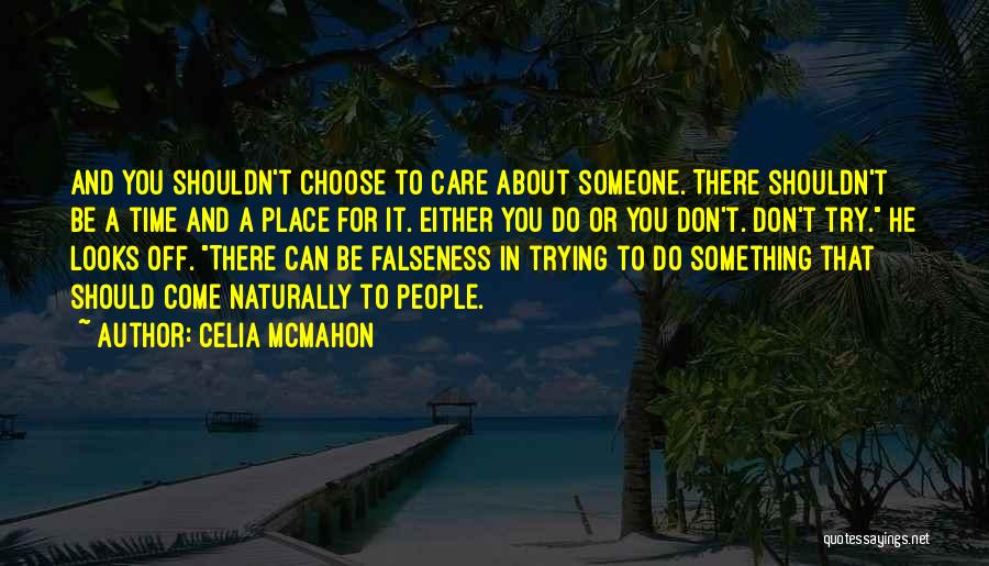 Celia Mcmahon Quotes: And You Shouldn't Choose To Care About Someone. There Shouldn't Be A Time And A Place For It. Either You