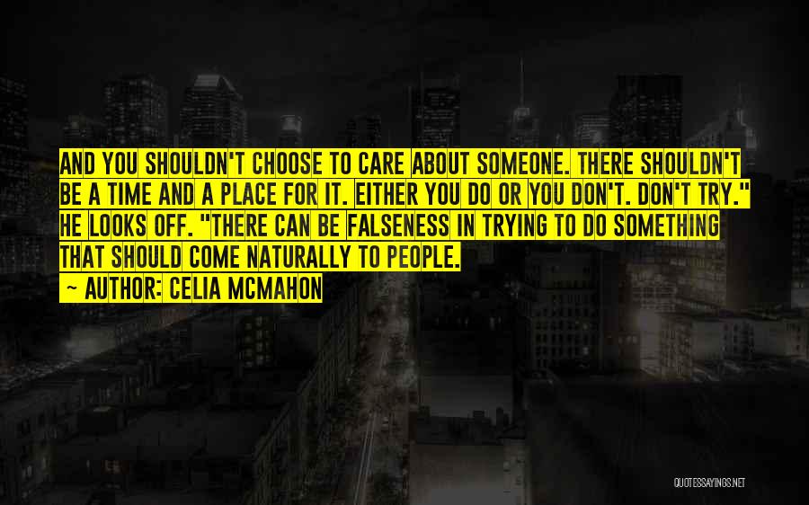 Celia Mcmahon Quotes: And You Shouldn't Choose To Care About Someone. There Shouldn't Be A Time And A Place For It. Either You